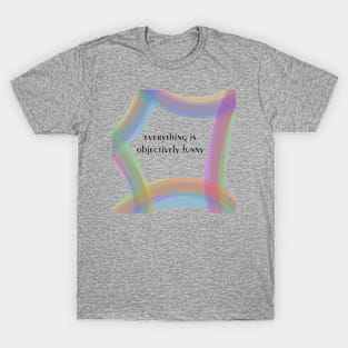 Everything Is Objectively Funny T-Shirt